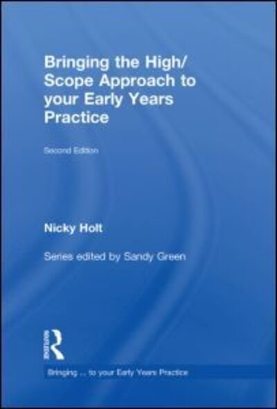 Cover for Holt, Nicky (Barnados Family Support Service and Norton Radstock Children's Centre Services, UK) · Bringing the High Scope Approach to your Early Years Practice - Bringing ... to your Early Years Practice (Hardcover Book) (2010)
