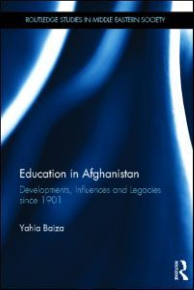 Cover for Yahia Baiza · Education in Afghanistan: Developments, Influences and Legacies Since 1901 - Routledge Studies in Middle Eastern Society (Hardcover Book) (2013)