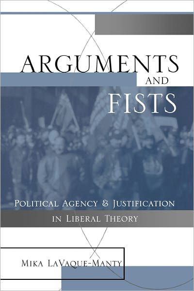 Cover for Mika LaVaque Manty · Arguments and Fists: Political Agency and Justification in Liberal Theory (Pocketbok) (2002)