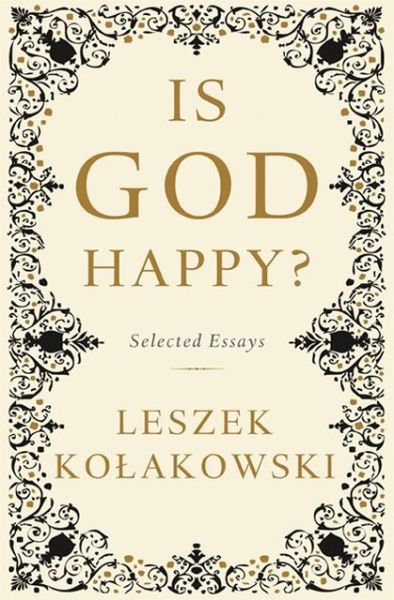 Cover for Leszek Kolakowski · Is God Happy?: Selected Essays (Hardcover Book) (2013)
