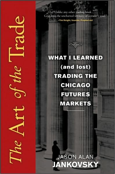 The Art of the Trade: What I Learned (and Lost) Trading the Chicago Futures Markets - Jason Alan Jankovsky - Bøger - John Wiley & Sons Inc - 9780470138991 - 1. oktober 2008