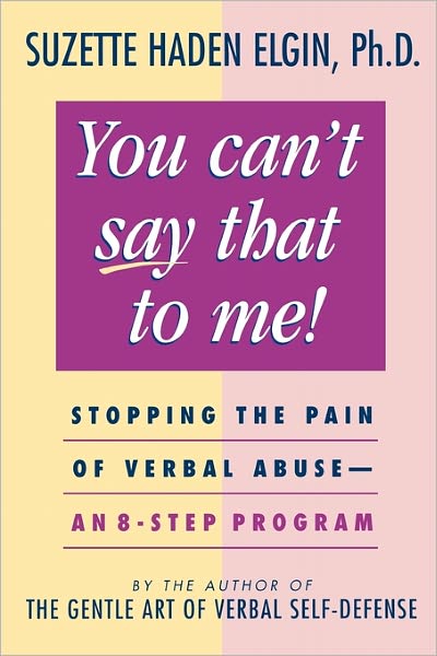 You Can't Say That to Me: Stopping the Pain of Verbal Abuse--An 8- Step Program - Suzette Haden Elgin - Books - John Wiley & Sons Inc - 9780471003991 - March 10, 1995
