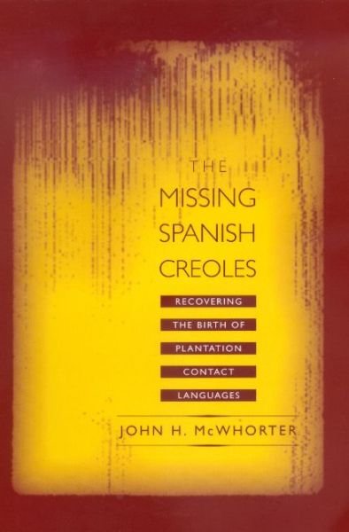 The Missing Spanish Creoles: Recovering the Birth of Plantation Contact Languages - John McWhorter - Livres - University of California Press - 9780520219991 - 3 juillet 2000