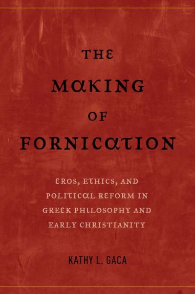Cover for Kathy L. Gaca · The Making of Fornication: Eros, Ethics, and Political Reform in Greek Philosophy and Early Christianity - Hellenistic Culture and Society (Hardcover Book) (2003)