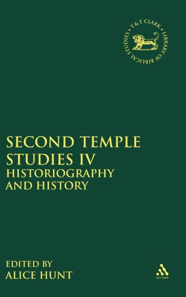 Cover for Alice Hunt · Second Temple Studies IV: Historiography and History - The Library of Hebrew Bible / Old Testament Studies (Hardcover Book) (2012)