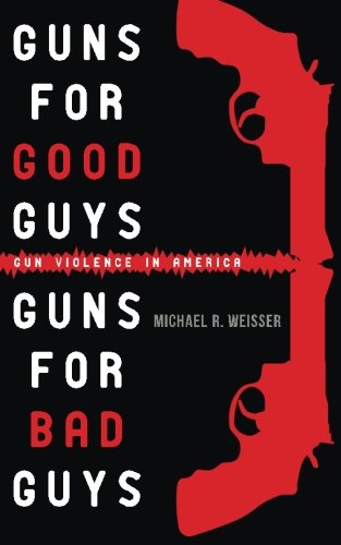 Cover for Michael R. Weisser · Guns for Good Guys, Guns for Bad Guys: Gun Violence in America (Taschenbuch) (2013)