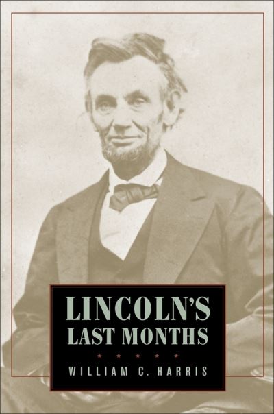 Cover for William C. Harris · Lincoln's Last Months (Hardcover Book) (2004)