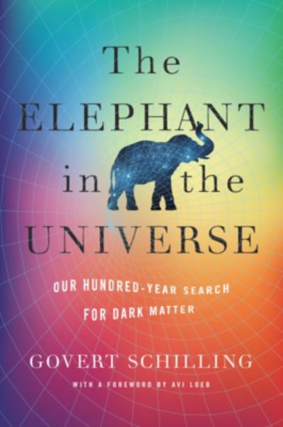 Cover for Govert Schilling · The Elephant in the Universe: Our Hundred-Year Search for Dark Matter (Innbunden bok) (2022)