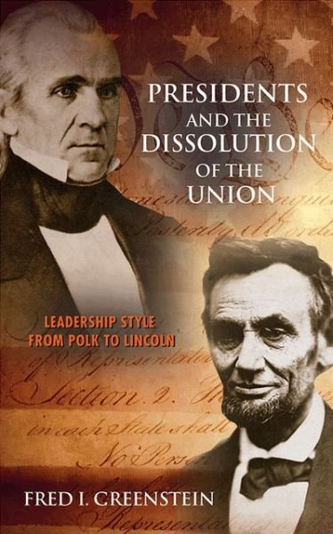 Cover for Fred I. Greenstein · Presidents and the Dissolution of the Union: Leadership Style from Polk to Lincoln (Hardcover Book) (2013)