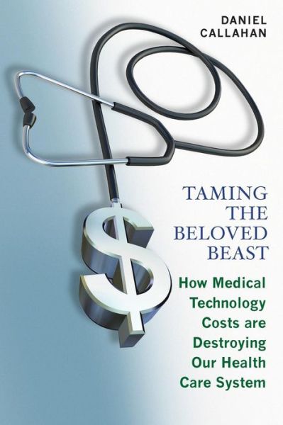 Cover for Daniel Callahan · Taming the Beloved Beast: How Medical Technology Costs Are Destroying Our Health Care System (Paperback Book) (2018)