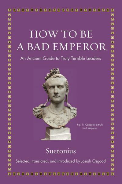 Cover for Suetonius · How to Be a Bad Emperor: An Ancient Guide to Truly Terrible Leaders - Ancient Wisdom for Modern Readers (Innbunden bok) (2020)