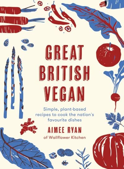 Cover for Aimee Ryan · Great British Vegan: Simple, plant-based recipes to cook the nation's favourite dishes (Hardcover Book) (2021)
