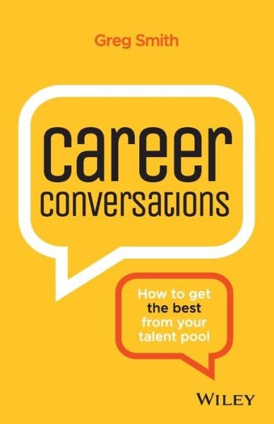Career Conversations: How to Get the Best from Your Talent Pool - Greg Smith - Kirjat - John Wiley & Sons Australia Ltd - 9780730371991 - maanantai 1. heinäkuuta 2019