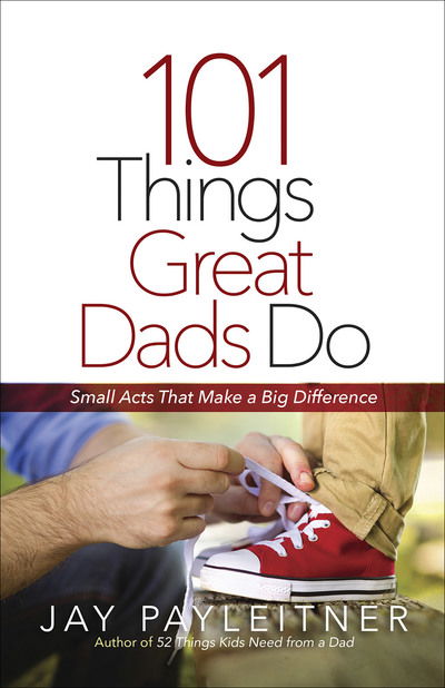 Cover for Jay Payleitner · 101 Things Great Dads Do: Small Acts That Make a Big Difference (Paperback Book) (2018)