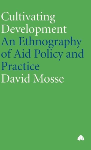 David Mosse · Cultivating Development: An Ethnography of Aid Policy and Practice - Anthropology, Culture and Society (Hardcover Book) (2005)