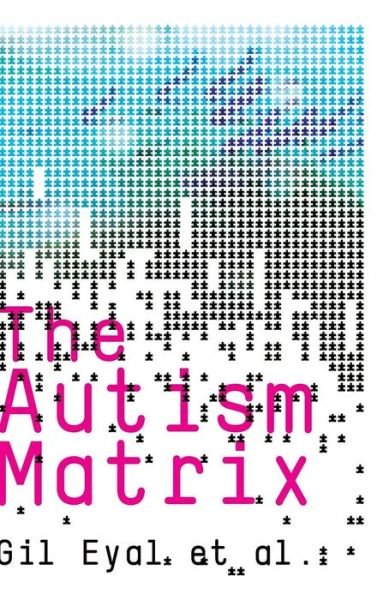 Cover for Eyal, Gil (Professor of Sociology, Columbia University) · The Autism Matrix (Hardcover Book) (2010)