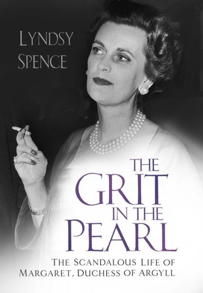 Cover for Lyndsy Spence · The Grit in the Pearl: The Scandalous Life of Margaret, Duchess of Argyll (Hardcover Book) (2019)