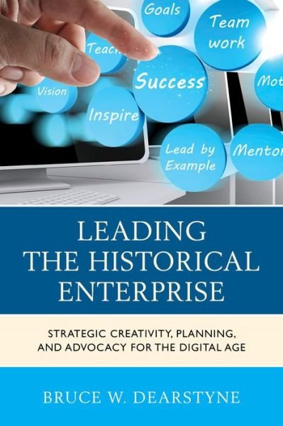 Cover for Dearstyne, Bruce W., author of &quot;Leading the Historical Enterprise: Strategic Creativity, Plannin · Leading the Historical Enterprise: Strategic Creativity, Planning, and Advocacy for the Digital Age - American Association for State and Local History (Pocketbok) (2014)