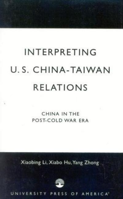 Interpreting U.S.-China-Taiwan Relations: China in the Post-Cold War Era - Xiabing Li - Libros - University Press of America - 9780761818991 - 27 de febrero de 2003