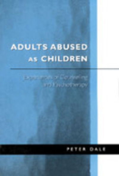 Adults Abused as Children: Experiences of Counselling and Psychotherapy - Peter Dale - Books - SAGE Publications Inc - 9780761959991 - December 4, 1998