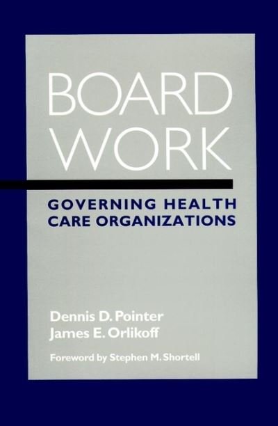 Cover for Pointer, Dennis D. (San Diego State University; University of Washington (Seattle)) · Board Work: Governing Health Care Organizations (Hardcover Book) (1999)