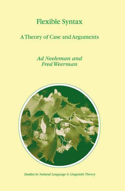 Flexible Syntax: A Theory of Case and Arguments - Studies in Natural Language and Linguistic Theory - A. Neeleman - Bøker - Springer - 9780792371991 - 30. september 2001