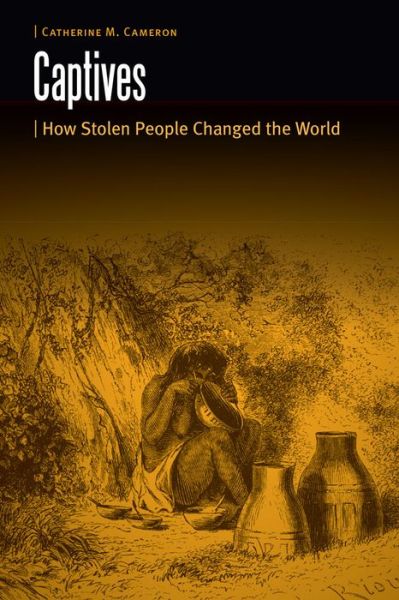 Cover for Catherine M. Cameron · Captives: How Stolen People Changed the World - Borderlands and Transcultural Studies (Hardcover Book) (2016)