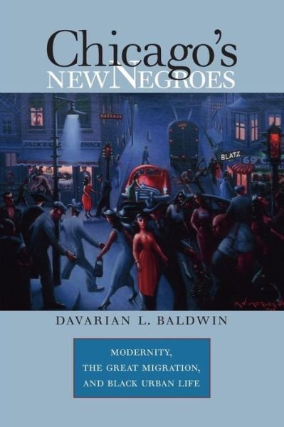 Cover for Davarian L. Baldwin · Chicago's New Negroes: Modernity, the Great Migration, and Black Urban Life (Taschenbuch) [New edition] (2007)