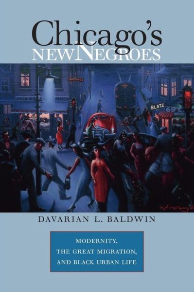 Chicago's New Negroes: Modernity, the Great Migration, and Black Urban Life - Davarian L. Baldwin - Books - The University of North Carolina Press - 9780807857991 - April 30, 2007