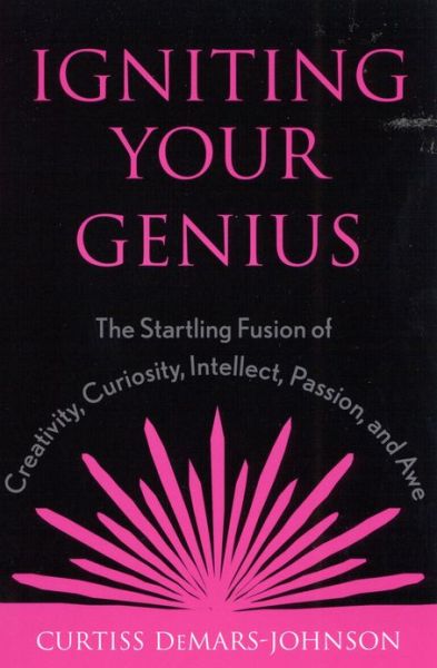 Cover for Curtiss DeMars-Johnson · Igniting Your Genius: The Startling Fusion of Creativity, Curiosity, Intellect, Passion, and Awe (Hardcover Book) (2002)