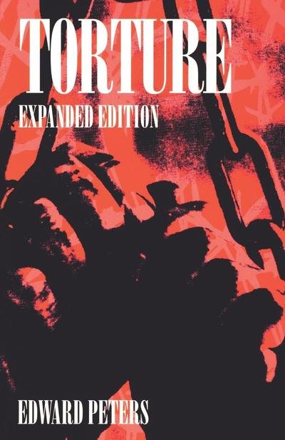 Torture: An Expert's Confrontation with an Everyday Evil - Anniversary Collection - Edward Peters - Libros - University of Pennsylvania Press - 9780812215991 - 29 de octubre de 1996