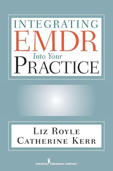 Integrating EMDR Into Your Practice - Liz Royle - Books - Springer Publishing Co Inc - 9780826104991 - April 22, 2010