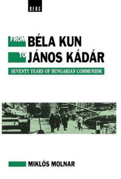 Cover for Miklos Molnar · From Bela Kun to Janos Kadar: Seventy Years of Hungarian Communism (Hardcover Book) (1992)