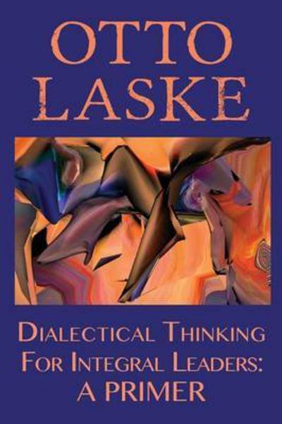 Cover for Otto E Laske · Dialectical Thinking for Integral Leaders: A Primer (Paperback Book) (2015)