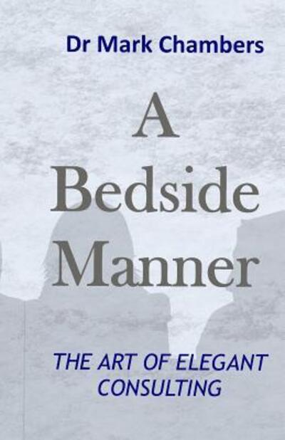 Cover for Dr Mark Chambers · A Bedside Manner The art of elegant consulting (Paperback Book) (2018)