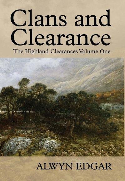 Cover for Alwyn Edgar · Clans and Clearance: The Highland Clearances Volume One (Hardcover Book) (2019)
