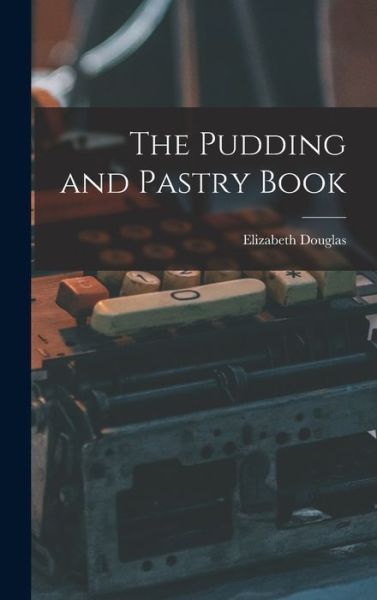 Cover for Elizabeth Douglas · The Pudding and Pastry Book (Hardcover Book) (2021)