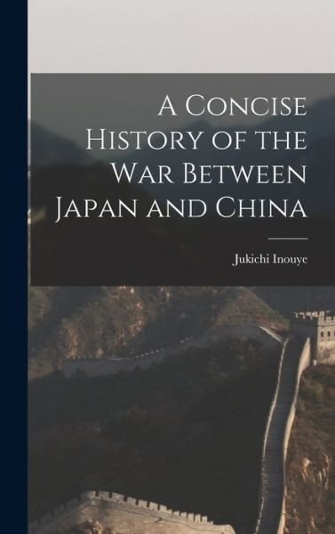 Cover for Jukichi 1862-1929 Inouye · A Concise History of the War Between Japan and China (Innbunden bok) (2021)