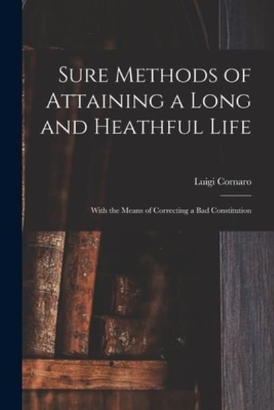 Cover for Luigi 1475-1566 Cornaro · Sure Methods of Attaining a Long and Heathful Life (Paperback Book) (2021)