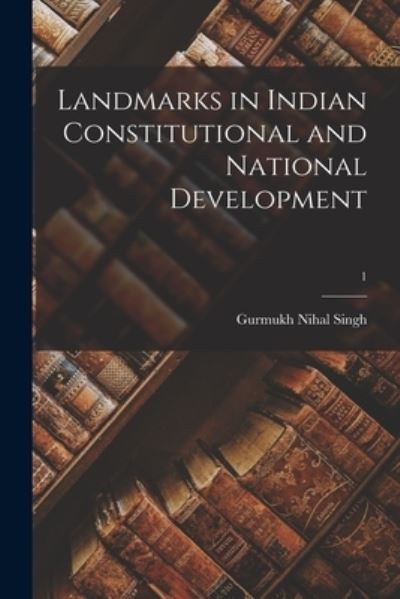 Cover for Gurmukh Nihal 1895- Singh · Landmarks in Indian Constitutional and National Development; 1 (Paperback Book) (2021)