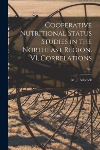 Cover for M J (MacLean Jack) 1918- Babcock · Cooperative Nutritional Status Studies in the Northeast Region. VI, Correlations; 361 (Paperback Book) (2021)
