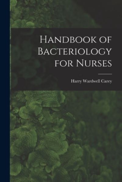 Cover for Harry Wardwell 1875-1935 Carey · Handbook of Bacteriology for Nurses (Paperback Book) (2021)