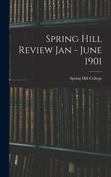 Cover for Spring Hill College · Spring Hill Review Jan - June 1901 (Innbunden bok) (2021)