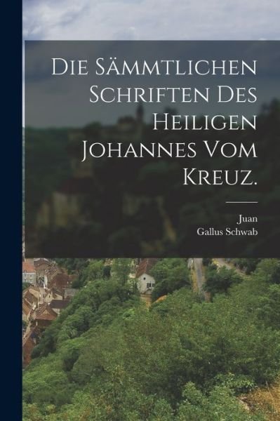 Cover for Juan (de la Cruz) · Die Sämmtlichen Schriften des Heiligen Johannes Vom Kreuz (Bog) (2022)