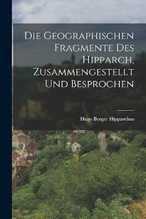 Die Geographischen Fragmente des Hipparch, Zusammengestellt und Besprochen - Hipparchus Hugo Berger - Books - Creative Media Partners, LLC - 9781016379991 - October 27, 2022