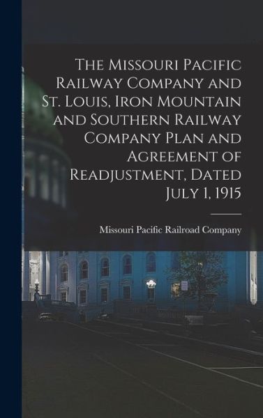 Cover for Missouri Pacific Railroad Company · Missouri Pacific Railway Company and St. Louis, Iron Mountain and Southern Railway Company Plan and Agreement of Readjustment, Dated July 1 1915 (Book) (2022)