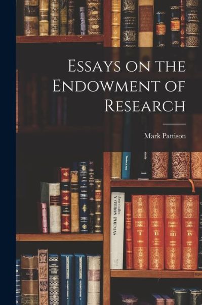 Cover for Mark Pattison · Essays on the Endowment of Research (Book) (2022)