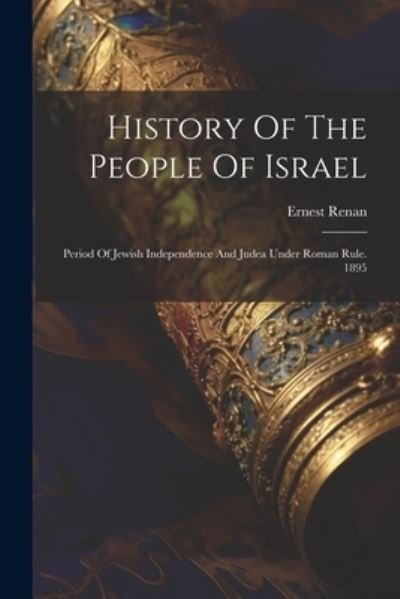History of the People of Israel - Ernest Renan - Kirjat - Creative Media Partners, LLC - 9781021782991 - tiistai 18. heinäkuuta 2023