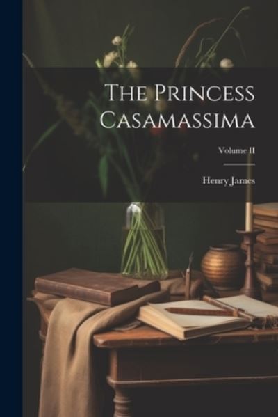 Princess Casamassima; Volume II - Henry James - Boeken - Creative Media Partners, LLC - 9781022082991 - 18 juli 2023