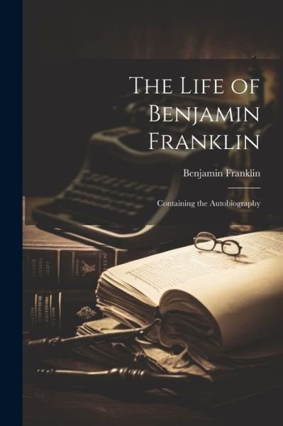 Life of Benjamin Franklin - Benjamin Franklin - Books - Creative Media Partners, LLC - 9781022868991 - July 18, 2023